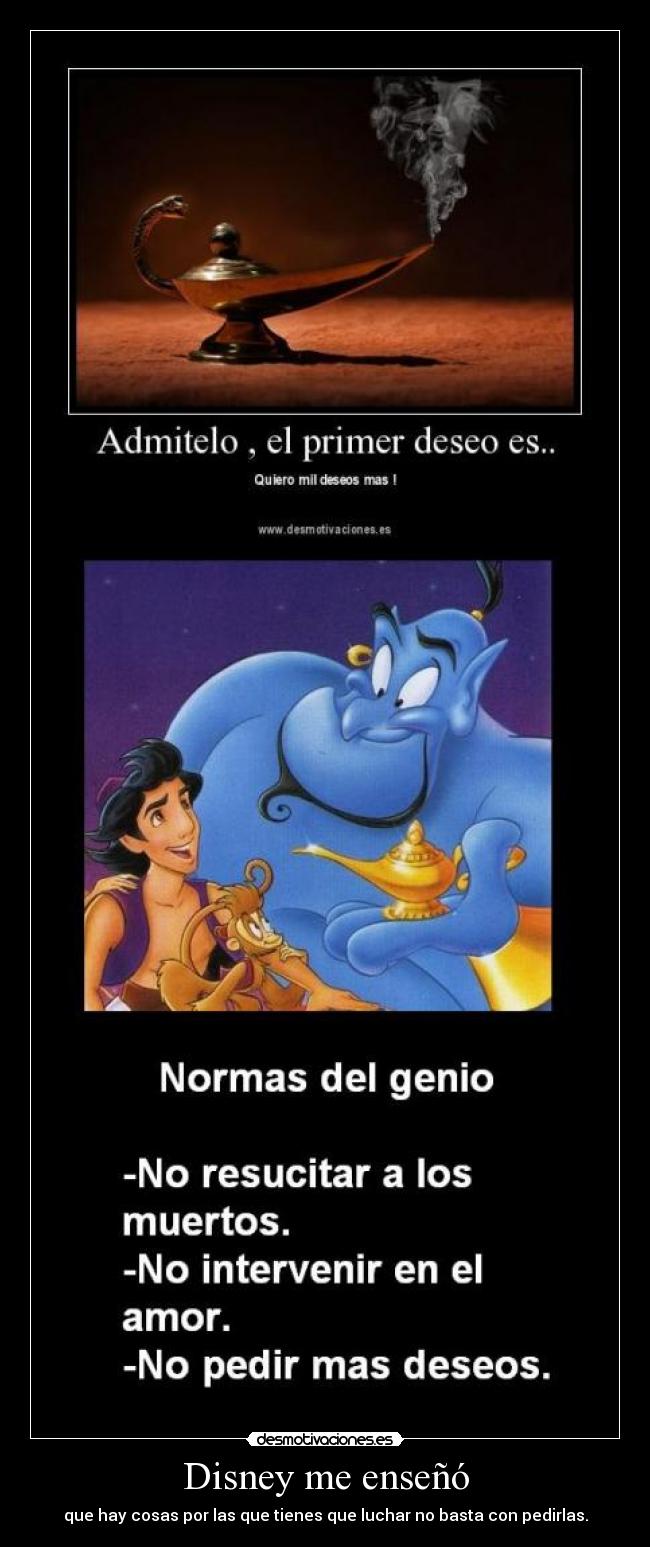 Disney me enseñó - que hay cosas por las que tienes que luchar no basta con pedirlas.