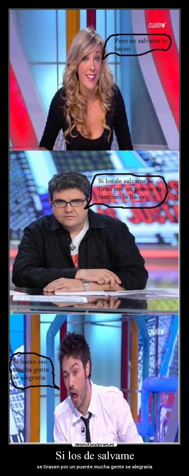 Si los de salvame - se tirasen por un puente mucha gente se alegraria