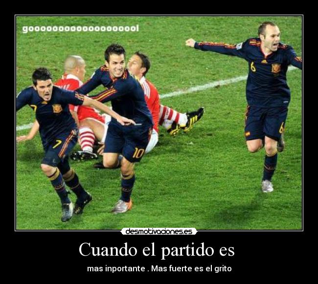 Cuando el partido es - mas inportante . Mas fuerte es el grito