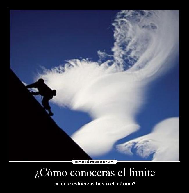 ¿Cómo conocerás el limite - si no te esfuerzas hasta el máximo?