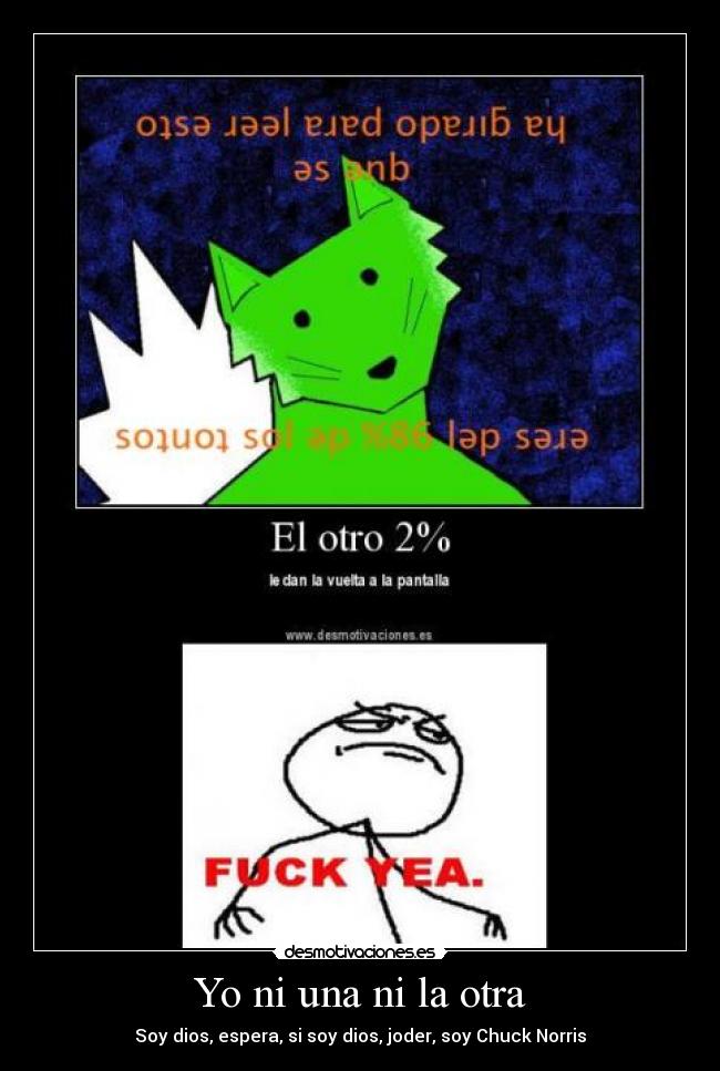 Yo ni una ni la otra - Soy dios, espera, si soy dios, joder, soy Chuck Norris