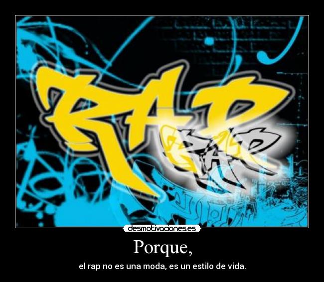 Porque, - el rap no es una moda, es un estilo de vida.