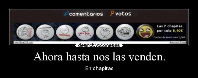 Ahora hasta nos las venden. - En chapitas