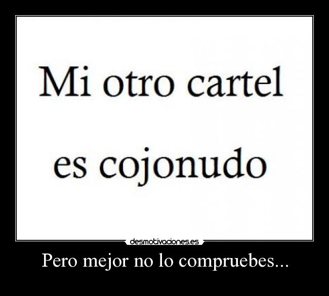 Pero mejor no lo compruebes... - 