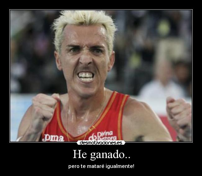 He ganado.. - pero te mataré igualmente!
