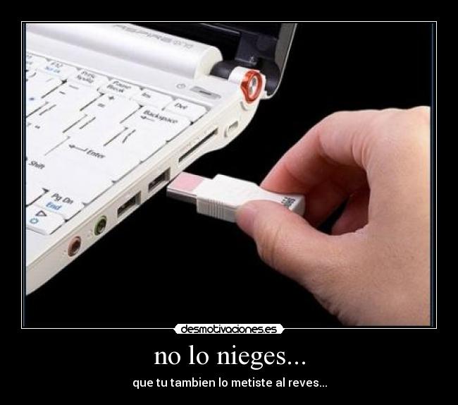 no lo nieges... - que tu tambien lo metiste al reves...