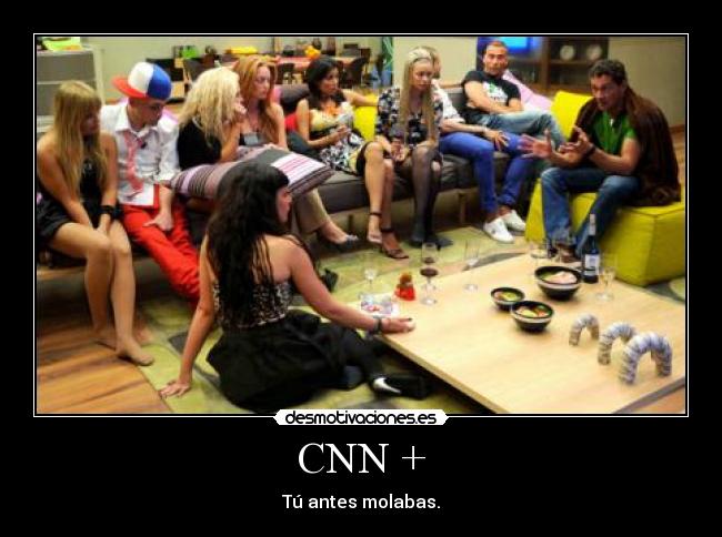 CNN + - Tú antes molabas.