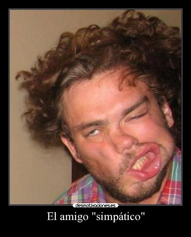 carteles amigo simpatico wtf desmotivaciones