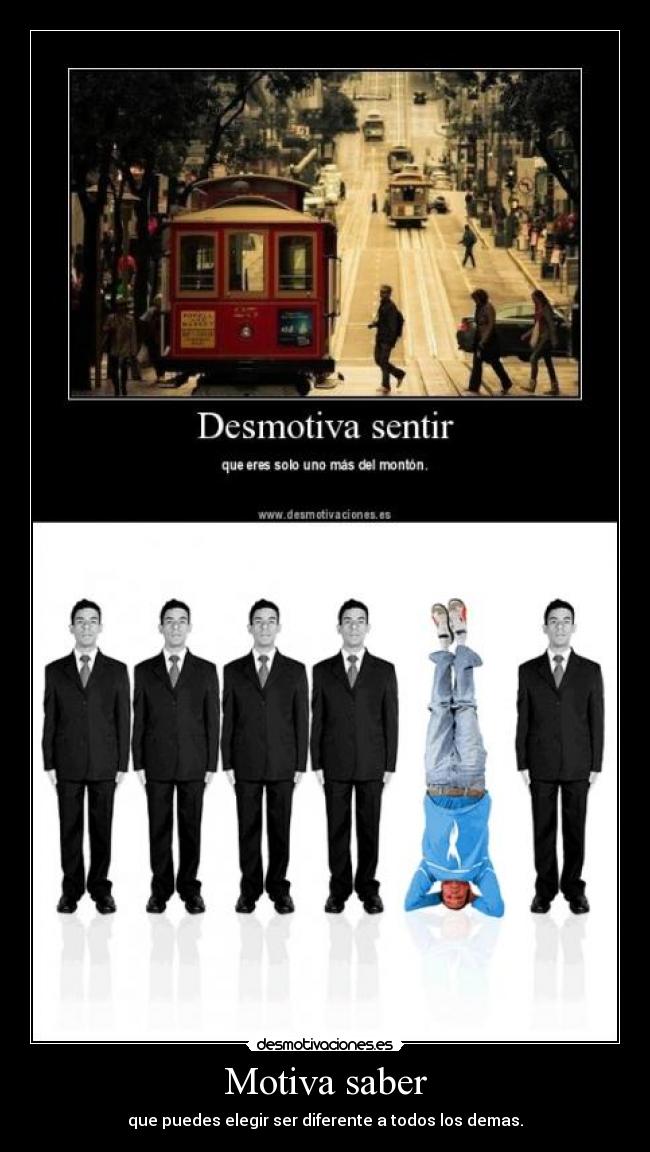 Motiva saber - que puedes elegir ser diferente a todos los demas.