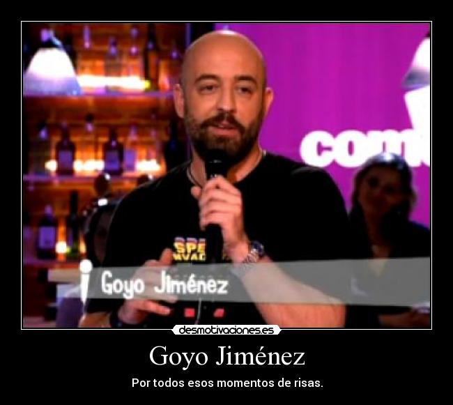 Goyo Jiménez - Por todos esos momentos de risas.
