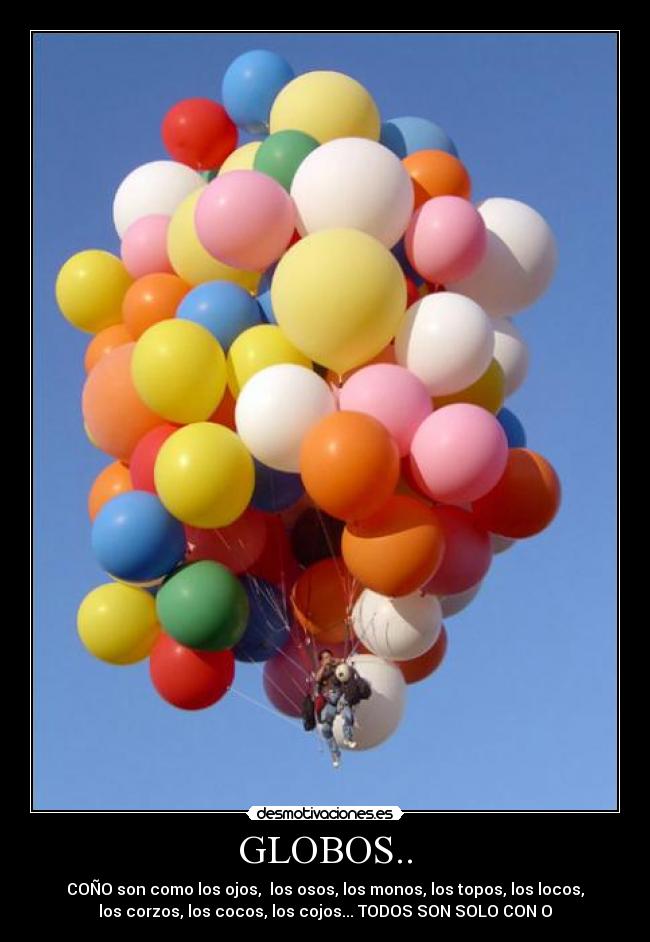 GLOBOS.. - COÑO son como los ojos,  los osos, los monos, los topos, los locos,
los corzos, los cocos, los cojos... TODOS SON SOLO CON O