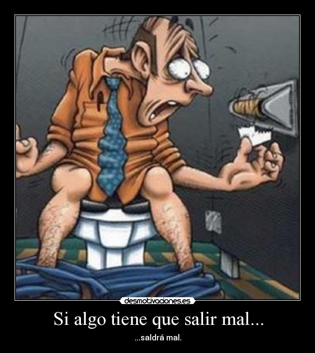 Si algo tiene que salir mal... - ...saldrá mal.