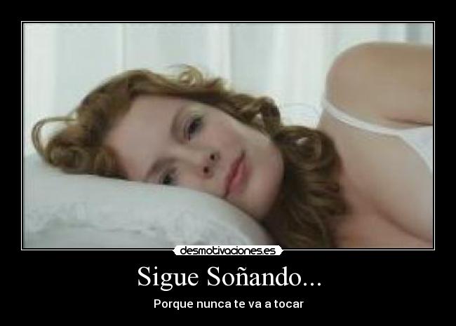 Sigue Soñando... - Porque nunca te va a tocar