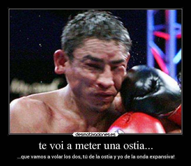 te voi a meter una ostia... -