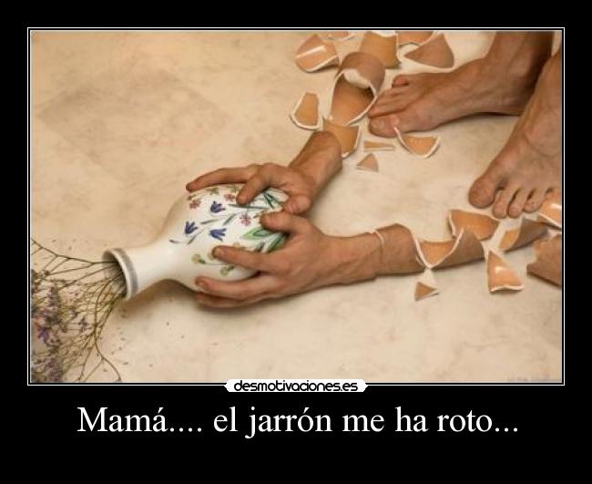 Mamá.... el jarrón me ha roto... - 
