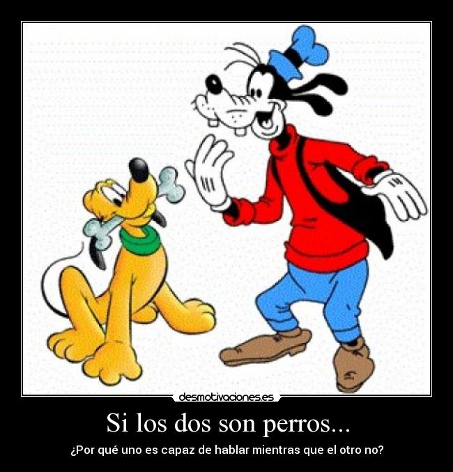 carteles los dos son perros capaz hablar pluto goofy mickey mouse disney humor fail desmotivaciones