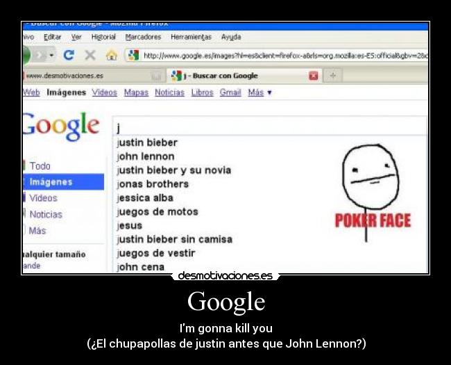 Google - Im gonna kill you
(¿El chupapollas de justin antes que John Lennon?)