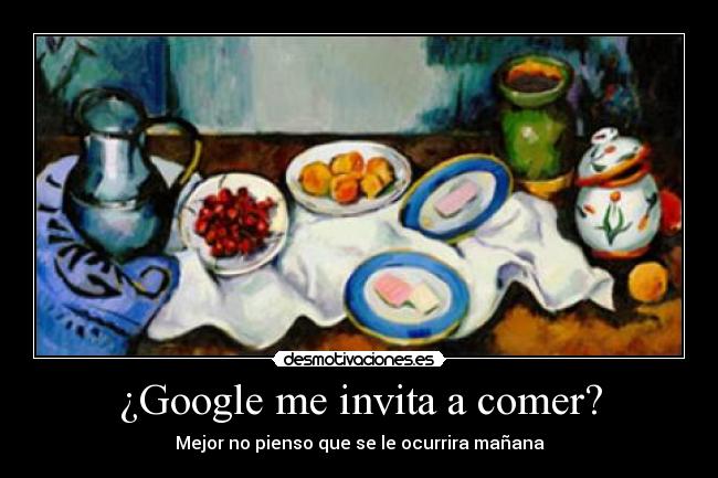 ¿Google me invita a comer? - Mejor no pienso que se le ocurrira mañana