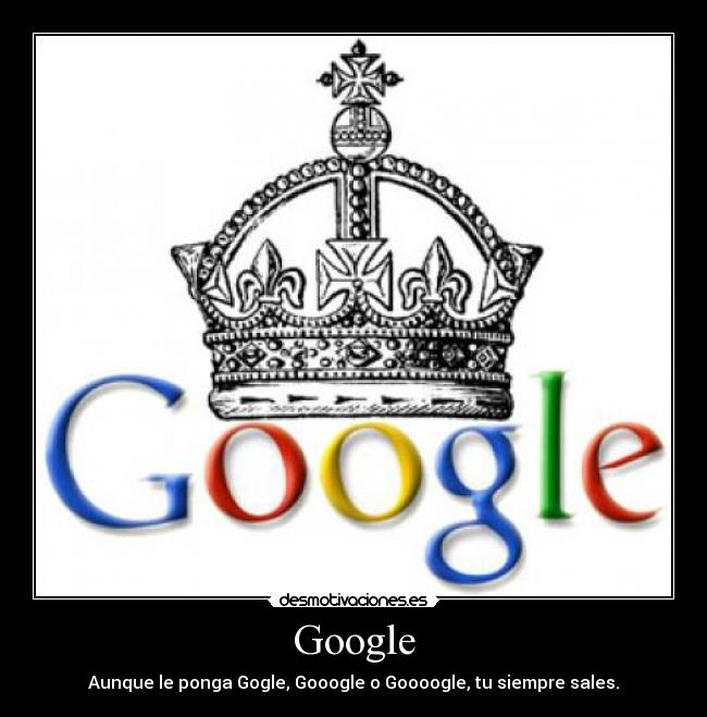 Google - Aunque le ponga Gogle, Gooogle o Goooogle, tu siempre sales.
