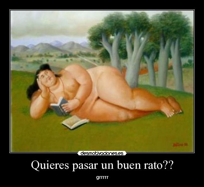 Quieres pasar un buen rato?? - grrrrr