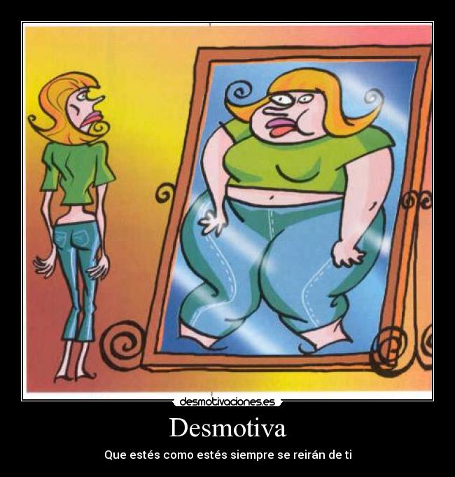 Desmotiva - Que estés como estés siempre se reirán de ti