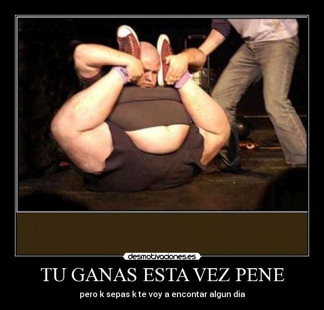 TU GANAS ESTA VEZ PENE - 