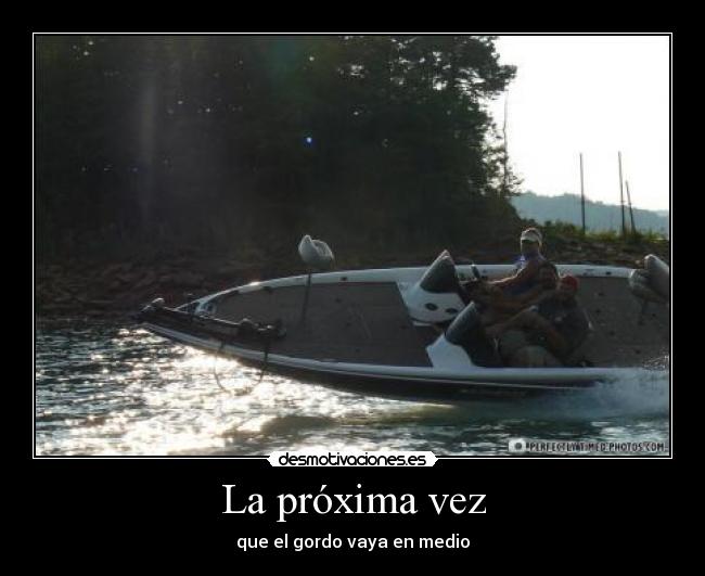 La próxima vez - que el gordo vaya en medio