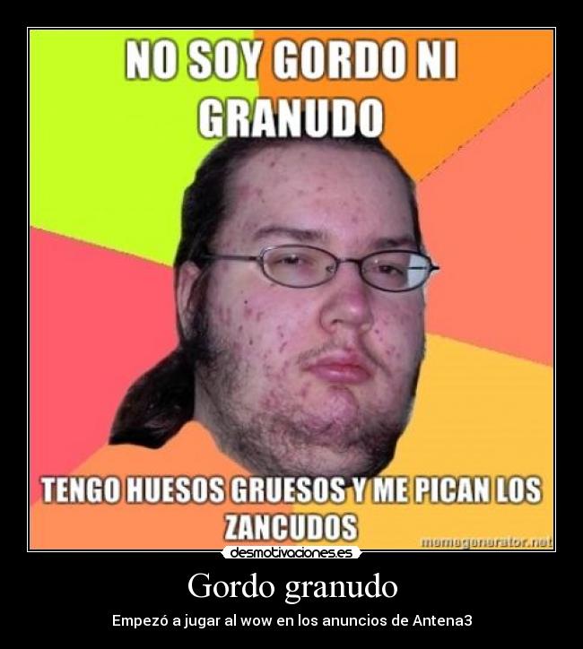 Gordo granudo - Empezó a jugar al wow en los anuncios de Antena3