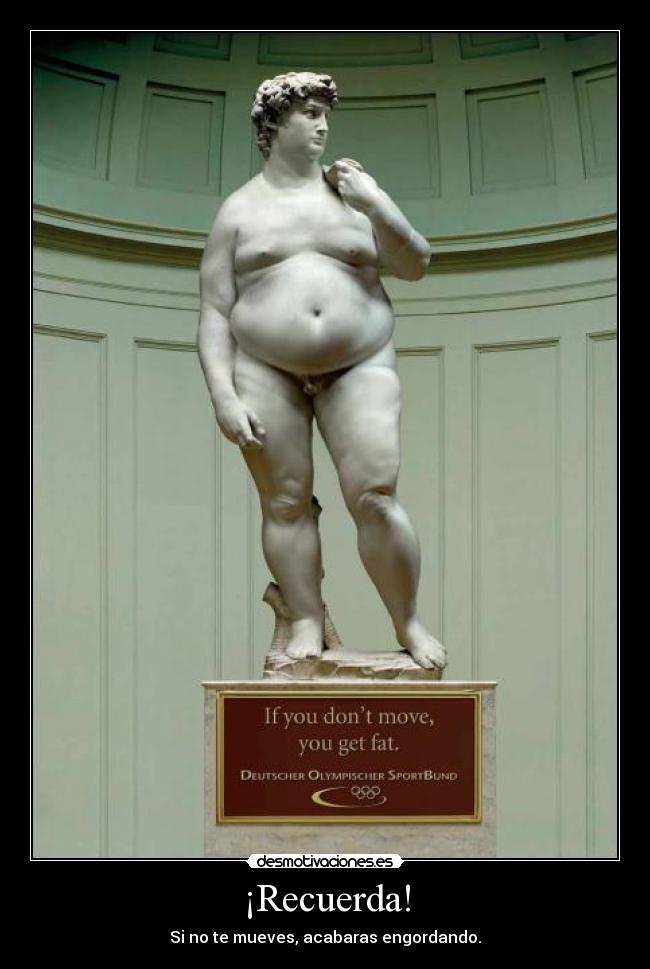 ¡Recuerda! - Si no te mueves, acabaras engordando.
