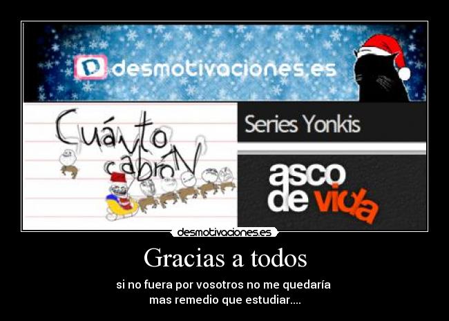 Gracias a todos - si no fuera por vosotros no me quedaría 
mas remedio que estudiar....