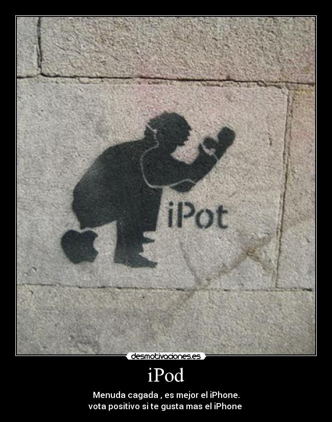 iPod - Menuda cagada , es mejor el iPhone.
vota positivo si te gusta mas el iPhone