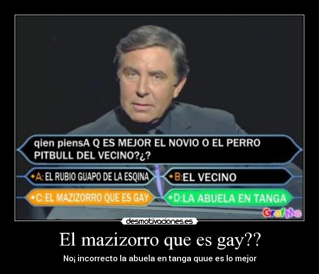 El mazizorro que es gay?? -