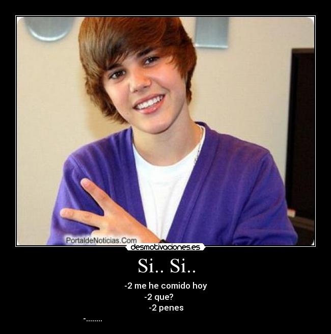 Si.. Si.. - -2 me he comido hoy
-2 que?
-2 penes
-........