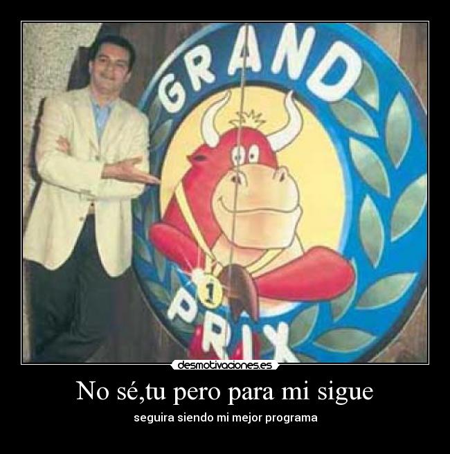 No sé,tu pero para mi sigue - 