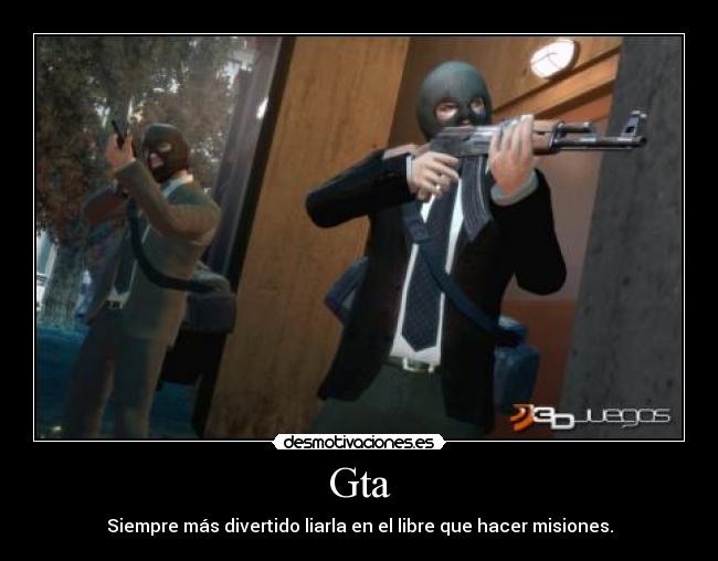 Gta - Siempre más divertido liarla en el libre que hacer misiones.