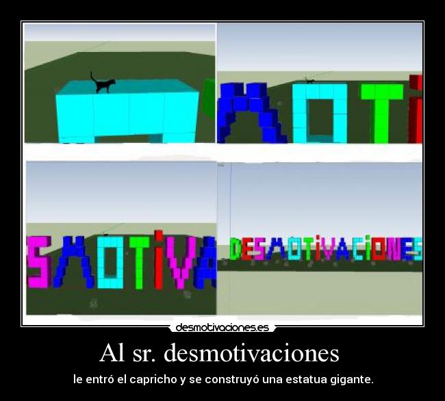 Al sr. desmotivaciones  - le entró el capricho y se construyó una estatua gigante.