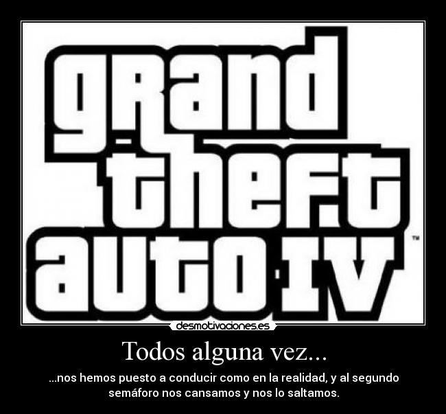 Todos alguna vez... - ...nos hemos puesto a conducir como en la realidad, y al segundo
semáforo nos cansamos y nos lo saltamos.