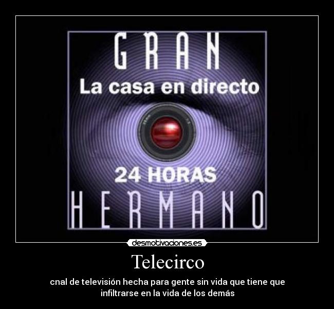 Telecirco - cnal de televisión hecha para gente sin vida que tiene que
infiltrarse en la vida de los demás