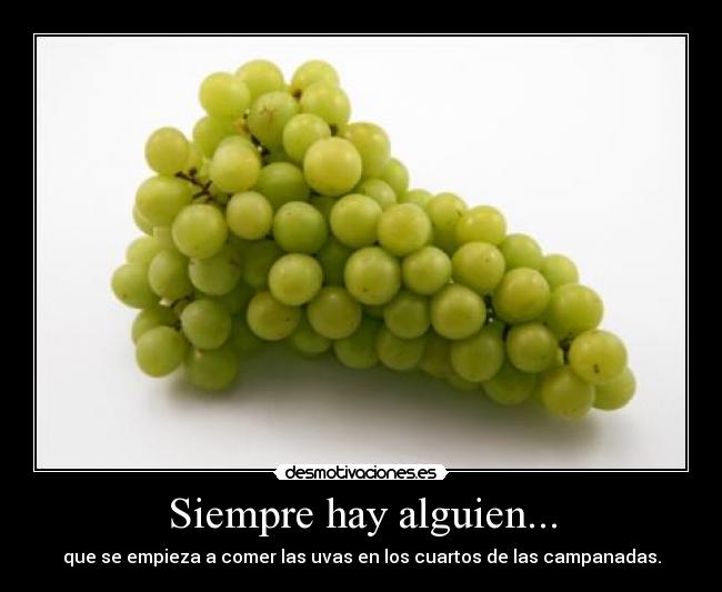 Siempre hay alguien... - que se empieza a comer las uvas en los cuartos de las campanadas.
