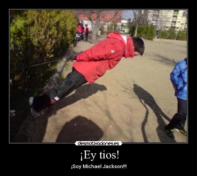 ¡Ey tios! - ¡Soy Michael Jackson!!!
