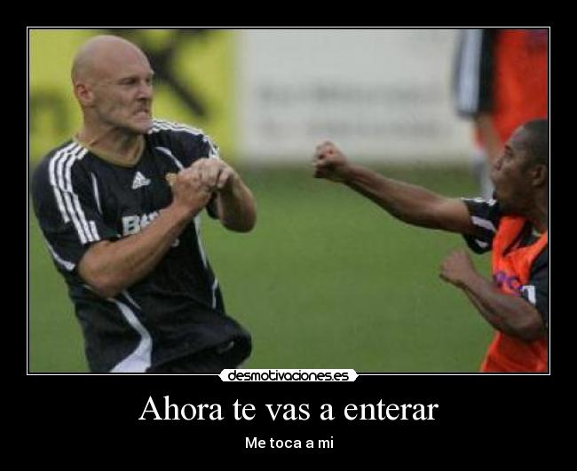 Ahora te vas a enterar - Me toca a mi