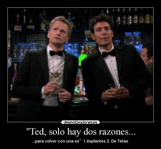 Ted, solo hay dos razones... - ...para volver con una ex 1.Implantes 2. De Tetas