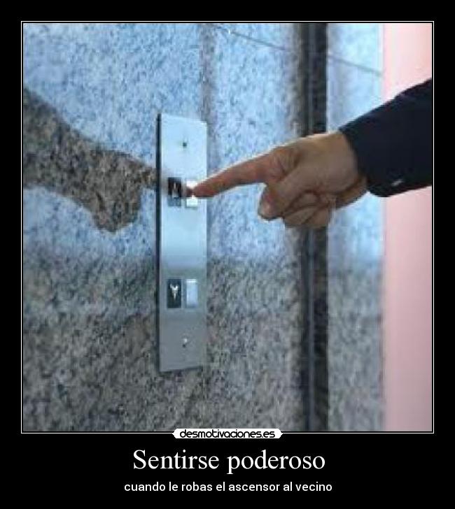 Sentirse poderoso - cuando le robas el ascensor al vecino