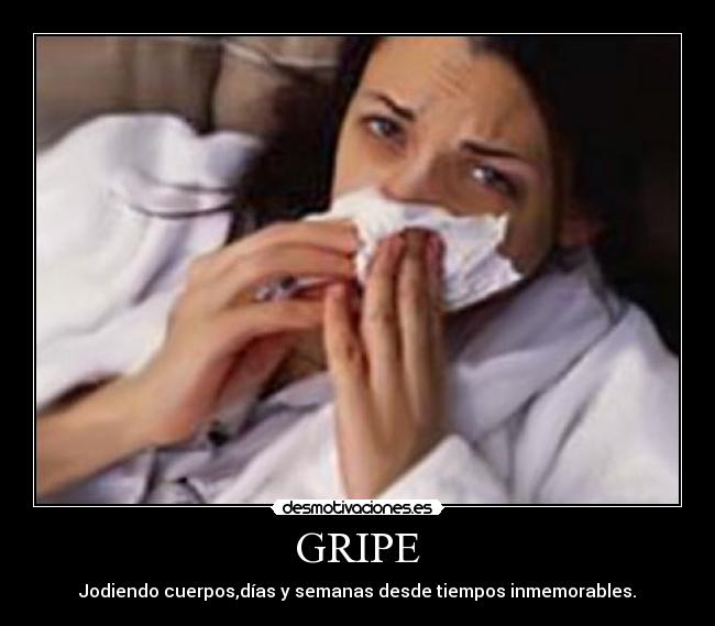 GRIPE - Jodiendo cuerpos,días y semanas desde tiempos inmemorables.