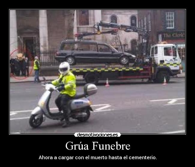 Grúa Funebre - Ahora a cargar con el muerto hasta el cementerio.
