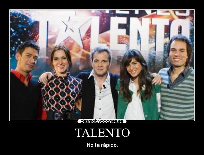 TALENTO - No ta rápido.