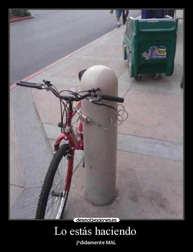 Lo estás haciendo  - j*didamente MAL