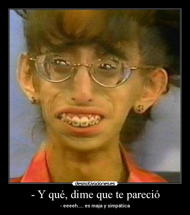 - Y qué, dime que te pareció -