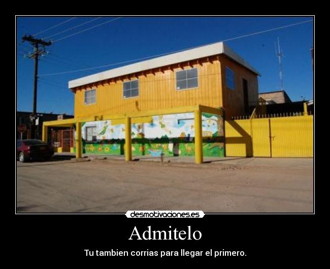 Admitelo - Tu tambien corrias para llegar el primero.