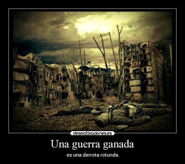 Una guerra ganada - es una derrota rotunda.